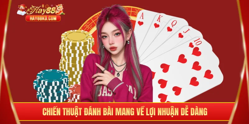 Chiến thuật đánh bài mang về lợi nhuận dễ dàng