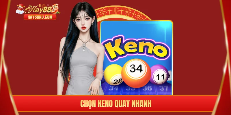 Chọn keno quay nhanh